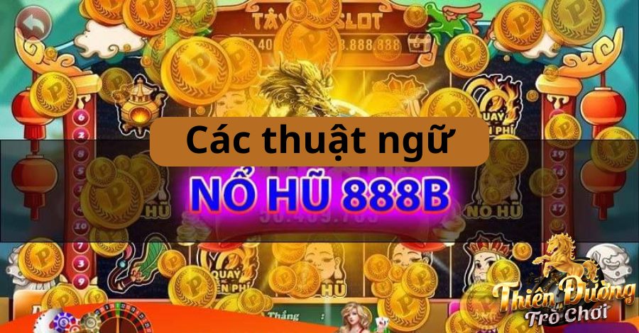 Những thuật ngữ cơ bản hay xuất hiện trong game Nổ Hũ 888b